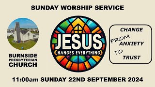 Burnside Sunday 22nd Sep 2024  Jesus Changes Everything  ANXIETY TO TRUST  11am [upl. by Helali]