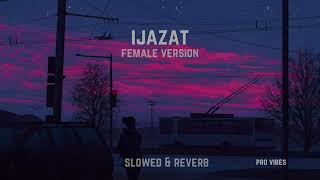 Ijazat Falak Shabir Cover By Nehal Naseem  Slowed amp Reverb  Ijazat Female Version [upl. by Gross]