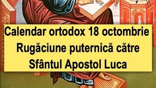 Calendar ortodox 18 octombrie Rugăciune puternică către Sfântul Apostol Luca [upl. by Yromas]