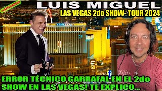 LUIS MIGUEL LAS VEGAS 2do SHOW 2024  ERROR TÉCNICO GARRAFAL EN EL SHOW TE EXPLICO [upl. by Trefler]