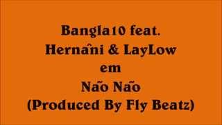 Bangla10 ft Hernâni da Silva amp LayLow  Não Não Produced By Fly Beatz [upl. by Rumilly939]