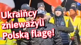 UKRAIŃCY ZNIEWAŻYLI POLSKĄ FLAGĘ NA PROTEŚCIE ROLNIKÓWMEDYKA [upl. by Icart]