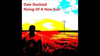 Dale Ducktail  Rising Of A New Sun [upl. by Pillsbury284]