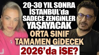 2030 YIL SONRA İSTANBUL’da SADECE ZENGİNLER YAŞAYACAK ORTA SINIF TAMAMEN GİDECEK 2026’da İSE [upl. by Gally]