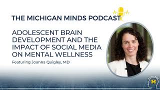 Michigan Minds Podcast Brain Development and the Impact of Social Media on Mental Wellness [upl. by Hujsak]