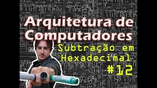 12 Arquitetura de Computadores Subtração em Hexadecimal [upl. by Ardnassela]