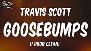 Travis Scott  Goosebumps ft Kendrick Lamar 1 Hour Clean 🔥 Goosebumps 1 Hour Clean [upl. by Aslam]