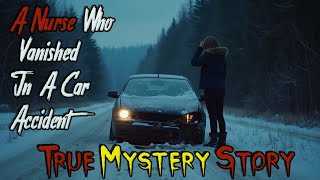 A Nurse Who Vanished Mysteriously After a Car Accident  True Scary Story [upl. by Malena41]