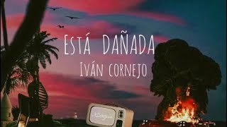 Está Dañada  Iván Cornejo Letra Lyrics [upl. by Ennyleuqcaj]