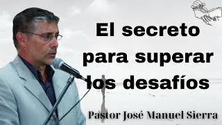 El secreto para superar los desafíos Pastor José Manuel Sierra pericas [upl. by Adnohsor]