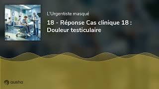 18  Réponse Cas clinique 18  Douleur testiculaire [upl. by Aynor]