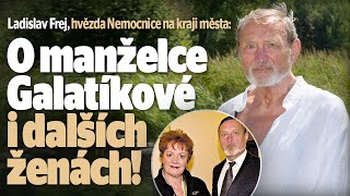 Ladislav Frej hvězda Nemocnice na kraji města O manželce Galatíkové i dalších ženách [upl. by Derfliw406]