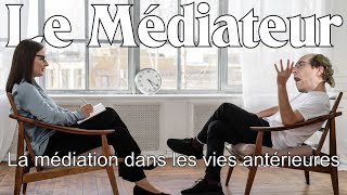 Le Médiateur  Épisode 9  La médiation dans mes vies antérieures [upl. by Adnahc942]