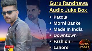 Best of Guru Randhawa all song  Guru Randhawa Audio Jukebox  Party Song of Guru Randhawa [upl. by Adyol]