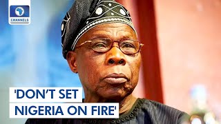 Don’t Set Nigeria On Fire Obasanjo Pleads With Citizens [upl. by Intruok]