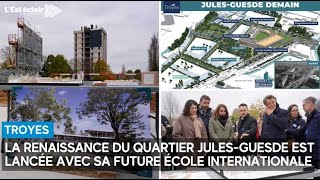 La renaissance du quartier JulesGuesde à Troyes est lancée avec sa future école internationale [upl. by Nira]