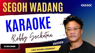 SEGOH WADANG  ROBBY SOEKATMA  KARAOKE [upl. by Halilahk107]