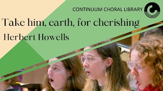 Take him earth for cherishing  Herbert Howells  CONTINUUM CHORAL LIBRARY [upl. by Muhcan]