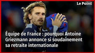 Équipe de France  pourquoi Antoine Griezmann annonce si soudainement sa retraite internationale [upl. by Aiepoissac]