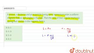 A proton a deuteron and an alpha particle having same momentum enter a uniform magnetic field a [upl. by Francine]