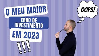 O meu maior erro de investimento em 2023 [upl. by Braynard784]