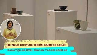 100 YILLIK DOSTLUK SERGİSİ BAİBÜ’DE AÇILDISANATÇILAR ÖZEL FİNCAN TASARLADILAR [upl. by Nahtannhoj]