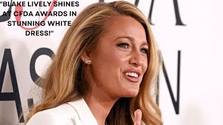 Blake Lively Stuns in Fitted White Dress at CFDA Awards Red Carpet [upl. by Nosiddam]