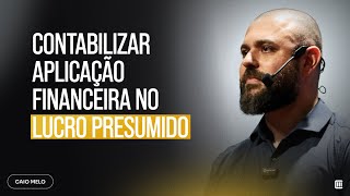 Como contabilizar aplicação financeira no Lucro Presumido [upl. by Ursa]