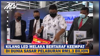 Kilang LED Melaka Bertaraf Keempat Di Dunia Sasar Pelaburan RM1 3 Bilion [upl. by Natsirk454]