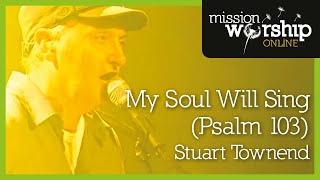 Stuart Townend  My Soul Will Sing Psalm 103 [upl. by Robyn]