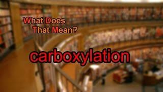 What does carboxylation mean [upl. by Leunamne]