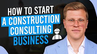 How To Start a Construction Consulting Business 2024 [upl. by Slaughter268]