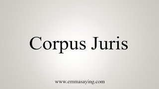 How To Say Corpus Juris [upl. by Eiloj328]