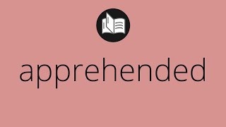 What APPREHENDED means • Meaning of APPREHENDED • apprehended MEANING • apprehended DEFINITION [upl. by Armstrong]