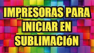 Impresoras para iniciar en sublimación [upl. by Riebling481]