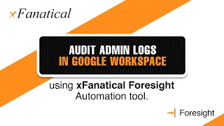 Audit admin logs in Google Workspace using xFanatical foresight automation tool [upl. by Nowahs]