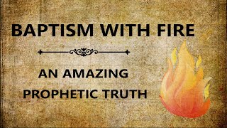 Baptism With Fire An Amazing Prophetic Truth [upl. by Atsirak]