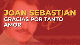 Joan Sebastian  Gracias por Tanto Amor Audio Oficial [upl. by Aineval]