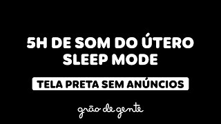 O MELHOR SOM DO ÚTERO PARA O BEBÊ DORMIR A NOITE TODA  5H SLEEP MODE 😴💤💤 [upl. by Dnaltroc633]