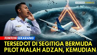 Pilot Asal Indonesia Dihina Ketika Adzan di Segitiga Bermuda Ketika Pesawat Tersedot [upl. by Petersen685]