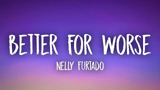 Nelly Furtado  Better For Worse Lyrics Ft Gray Hawken [upl. by Kadner]