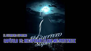 El Guerrero Supremo novela audiolibro Capítulo 15 Recuperar lo que me pertenece [upl. by Colene]