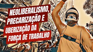 Neoliberalismo precarização e uberização da força de trabalho [upl. by Haidebez]