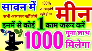 मीन राशि 1000 गुना लाभ मिलेगा  सावन में इनमें से कोई 1 काम जरूर करें कभी असफल नहीं होंगे [upl. by Fiester411]