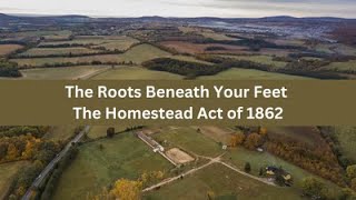 The Roots Beneath Your Feet  The Homestead Act of 1862 [upl. by Habeh993]