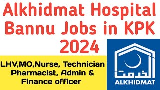 Alkhidmat Hospital Bannu Jobs in KPK 2024  Medical officer LHV Nurse Technician pharmacist jobs [upl. by Ettennod]