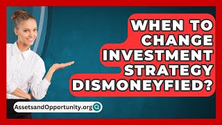 When To Change Investment Strategy Dismoneyfied  AssetsandOpportunityorg [upl. by Yednil509]