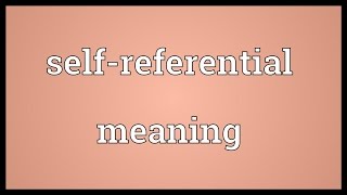 Selfreferential meaning Meaning [upl. by Ajiram]