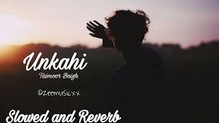 Unkahi slowed and Reverb by Zeemusicxx Taimoor baigh [upl. by Quintana]