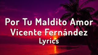 Por Tu Maldito Amor  Vicente Fernández  Lyrics [upl. by Hanover]